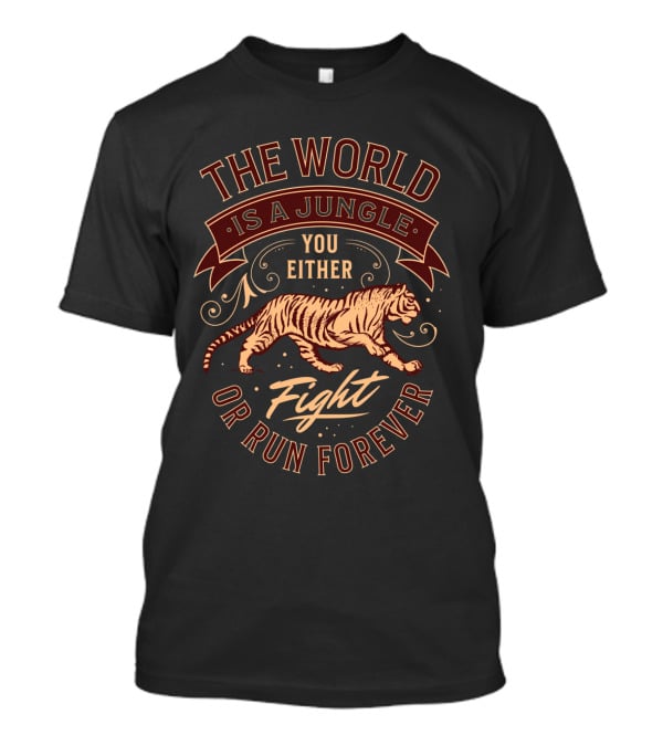 The World Is A Jungle You Either Fight Or Run Forever Tiger T-Shirt