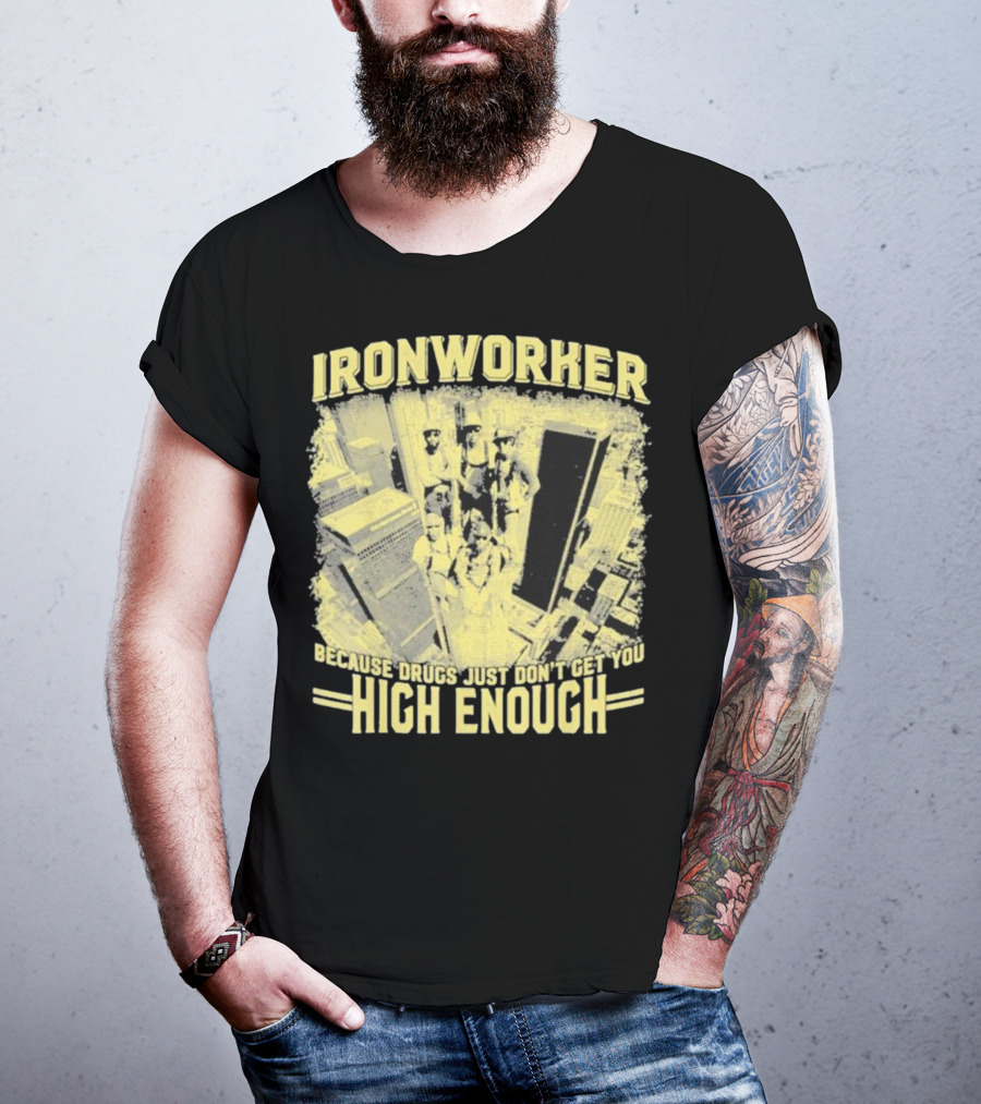 Ironworker Because Drugs Just Don’t Get You High Enough Rooftop Workers Urban Skyline T-Shirt