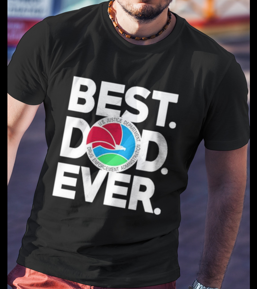 U.S. Justice Department Drug Enforcement Administration Best Dad Ever T-Shirt