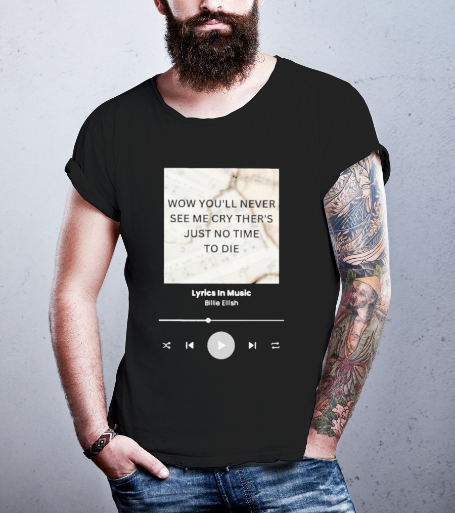 Wow You'll Never See ME Cry There's Just No Time To Die Billie Eilish Lyrics IN Music T-Shirt