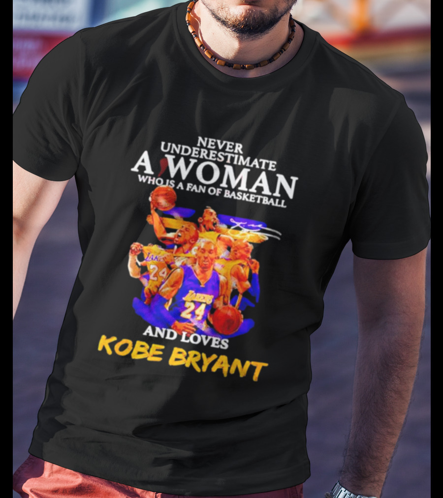 Never Underestimate A Woman Who Is A Fan Of Basketball And Loves Kobe Bryant Lakers Signature T-Shirt