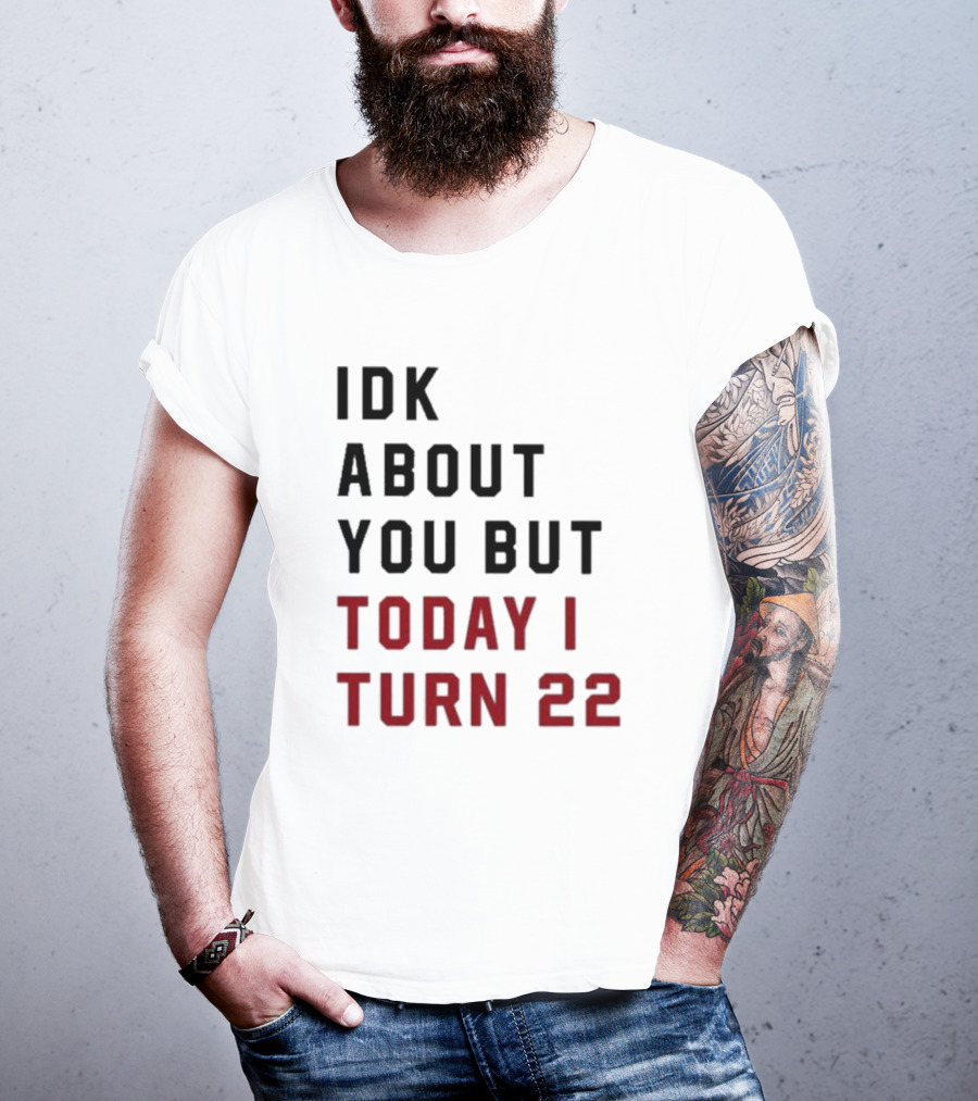 IDK About You But Today I Turn 22 Birthday Milestone T-Shirt