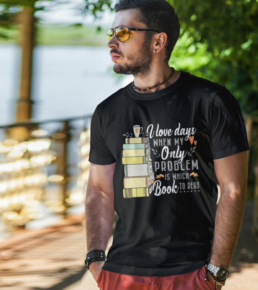 I Love Days When My Only Problem Is Which Book To Read Stack Of Colorful Books And Heart Accents T-Shirt