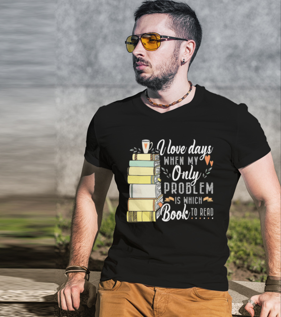 I Love Days When My Only Problem Is Which Book To Read Stack Of Colorful Books And Heart Accents T-Shirt