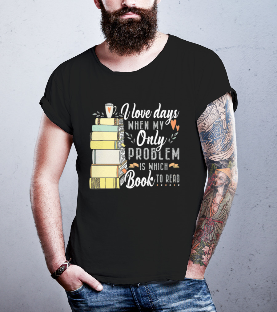 I Love Days When My Only Problem Is Which Book To Read Stack Of Colorful Books And Heart Accents T-Shirt