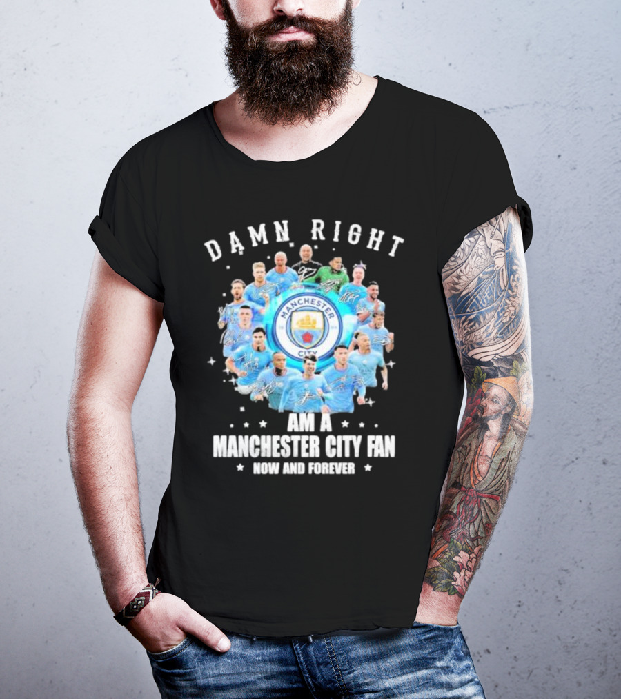 Damn Right I Am A Manchester City Fan Now And Forever Manchester City Signatures T-Shirt