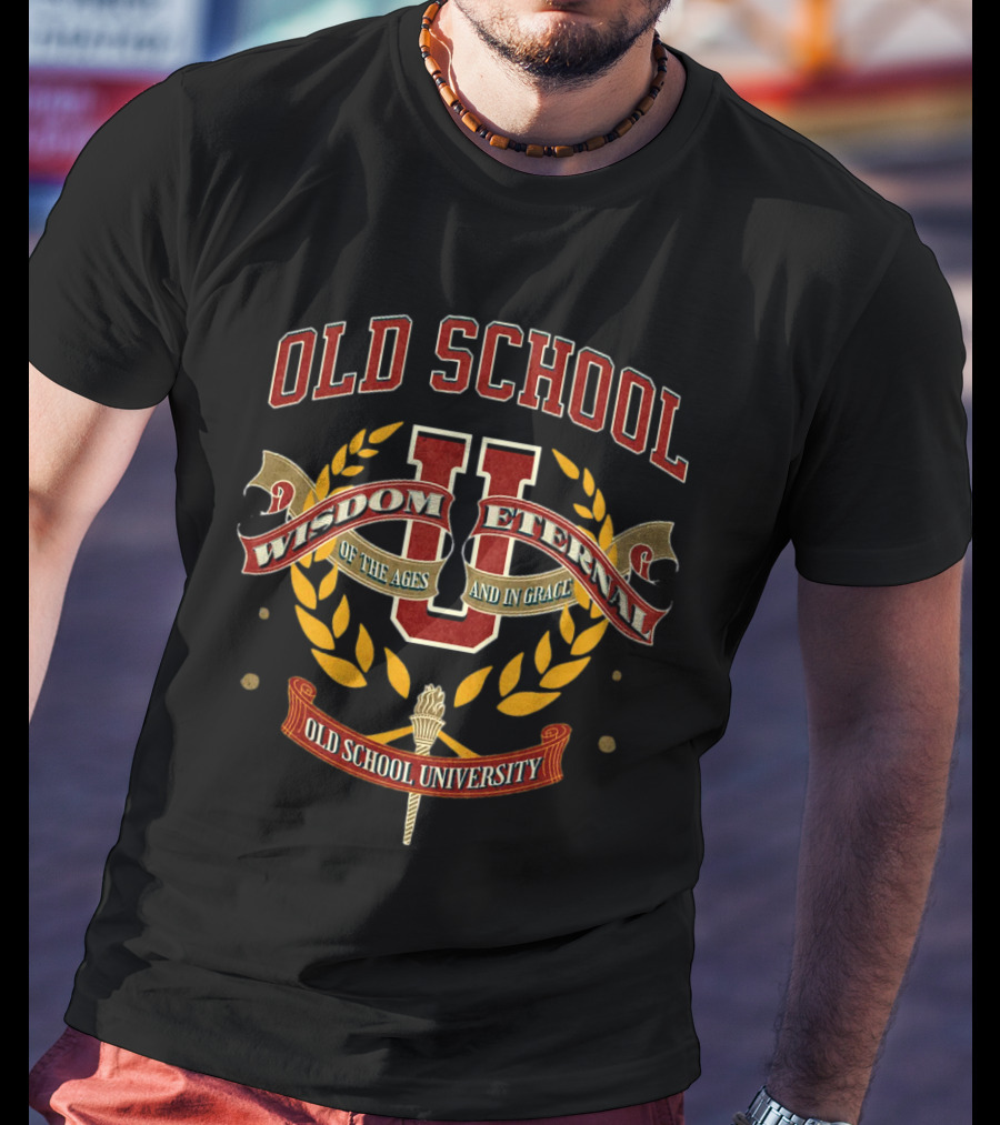 Old School Wisdom Eternal U Of The Ages And IN Grace Old School University T-Shirt