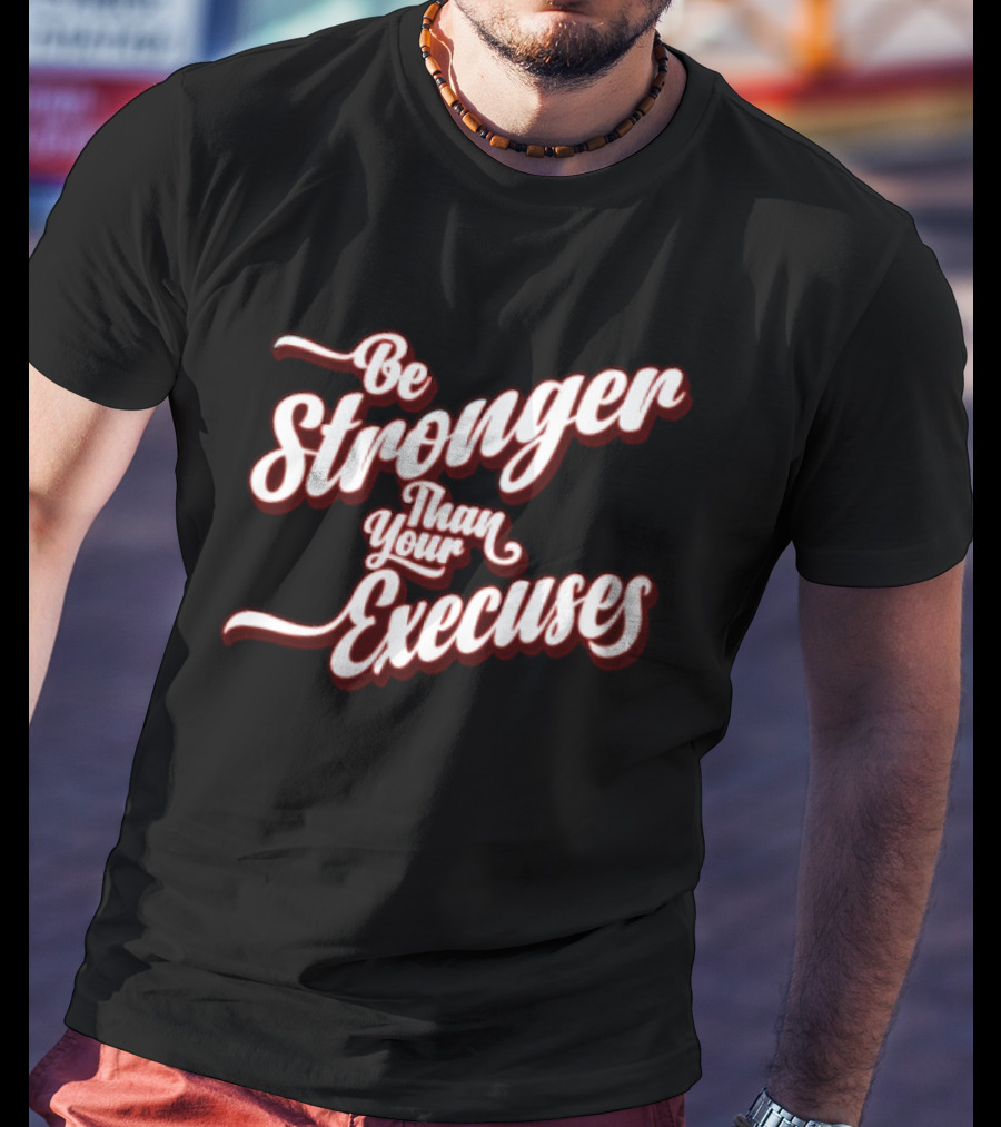 Be Stronger Than Your Excuses T-Shirt
