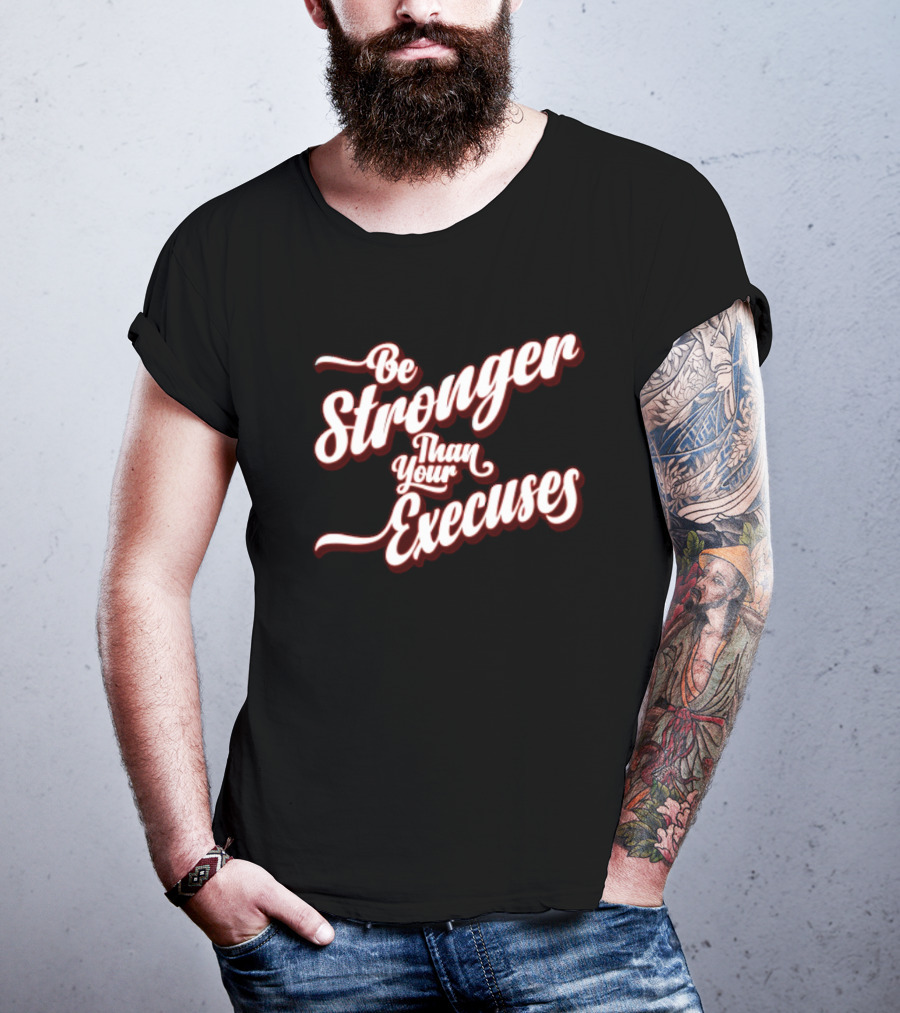 Be Stronger Than Your Excuses T-Shirt