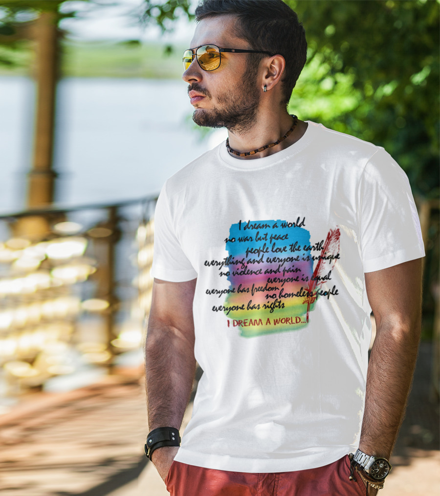 I Dream A World No War But Peace People Love The Earth Everyone Is Unique No Violence And Pain Everyone Is Equal Everyone Has Freedom No Homeless People Everyone Has Rights T-Shirt