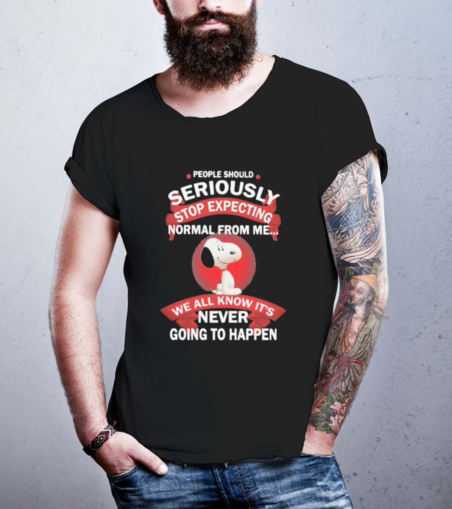 Snoopy People Should Seriously Stop Expecting Normal From Me It's Never Going To Happen T-Shirt