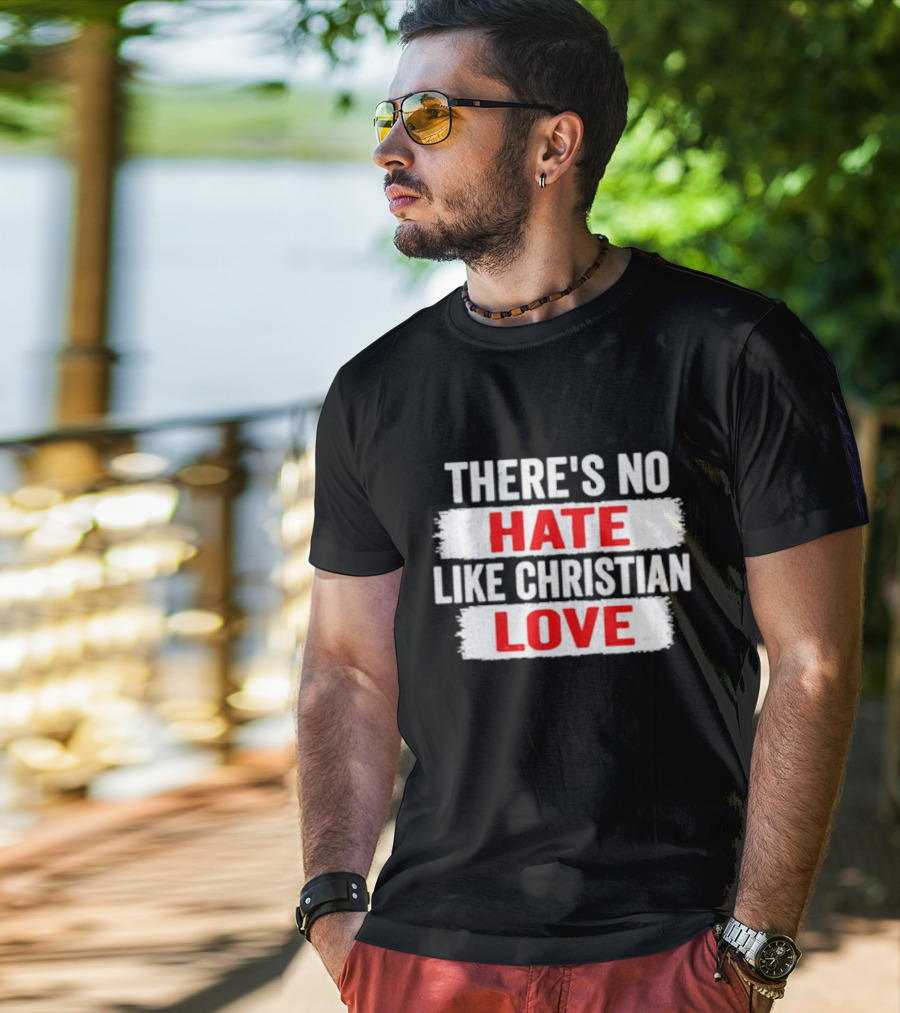 There's No Hate Like Christian Love T-Shirt