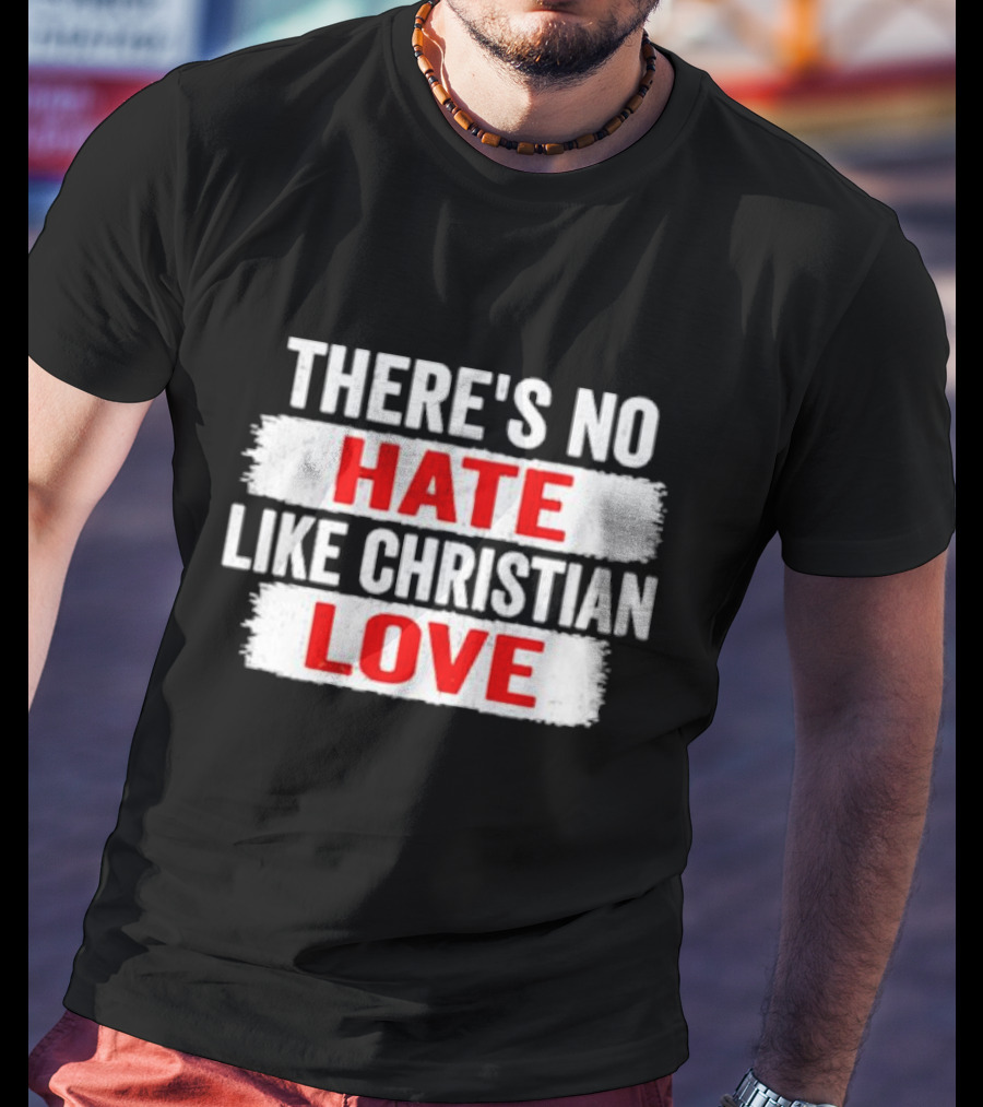 There's No Hate Like Christian Love T-Shirt