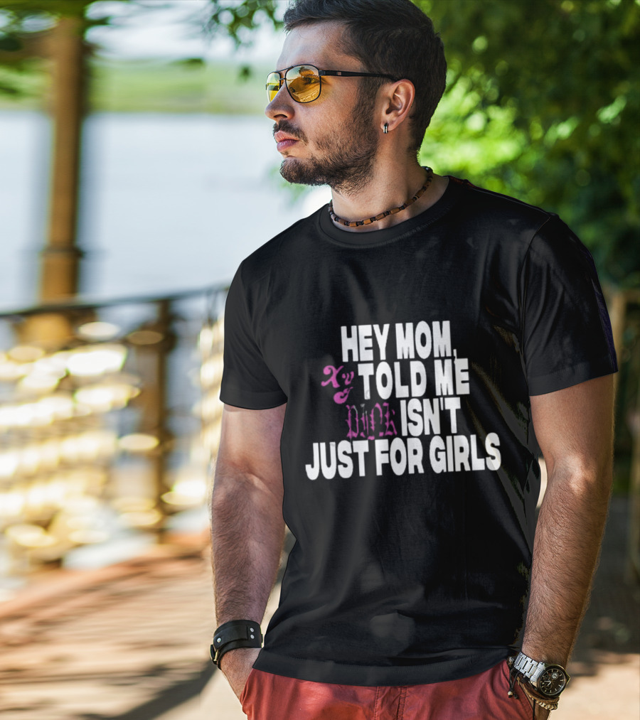 Hey Mom Told ME Pink Isn't Just For Girls Xy T-Shirt