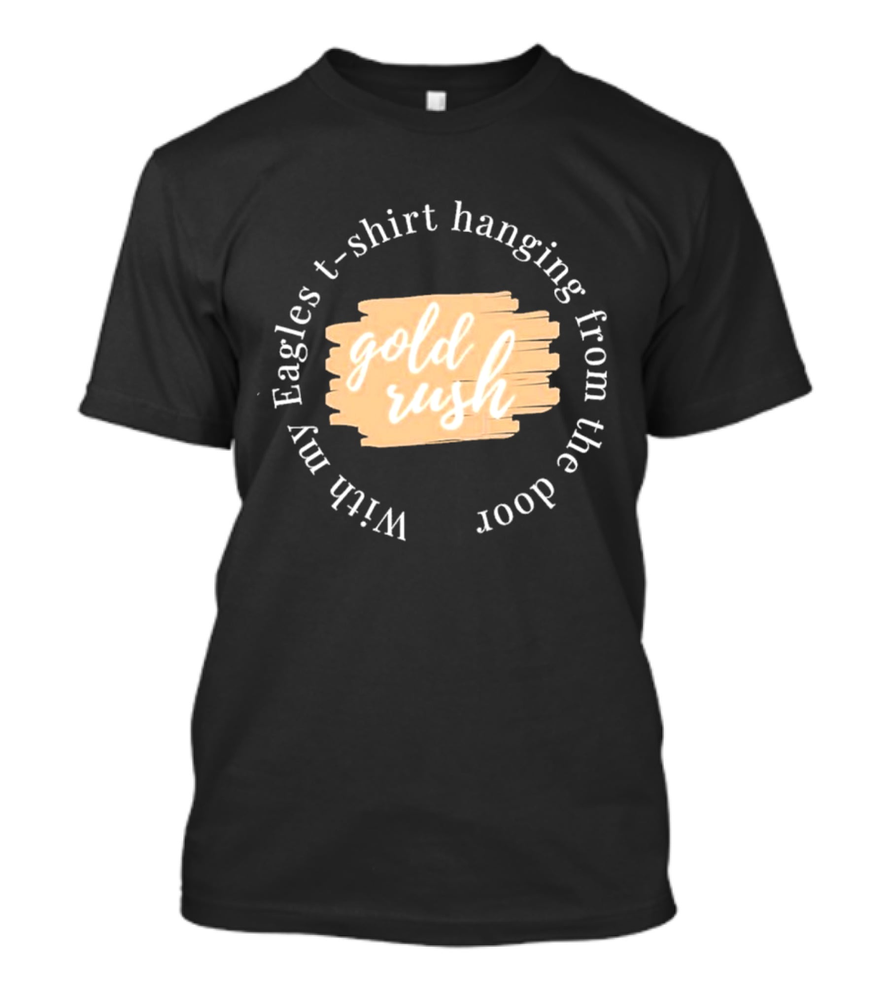 Gold Rush With My Eagles T-Shirt Hanging From The Door T-Shirt