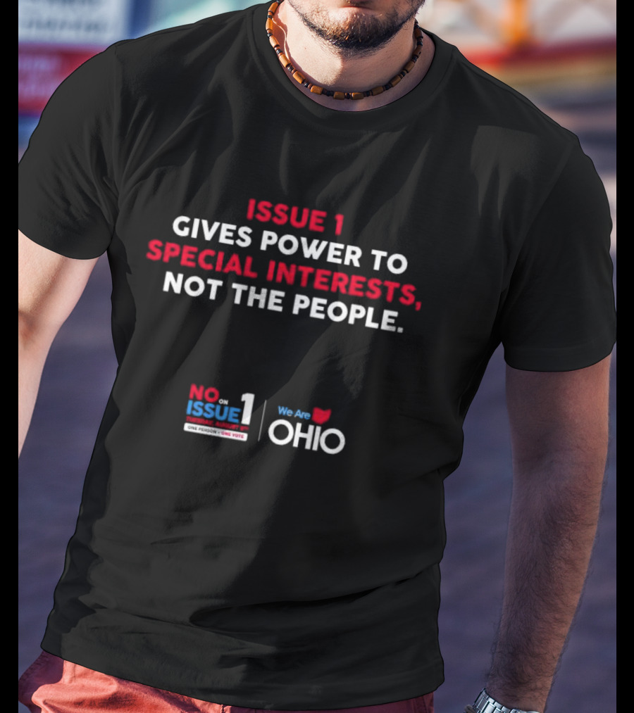 No On Issue 1 Gives Power To Special Interests Not The People We Are Ohio One Person One Vote T-Shirt