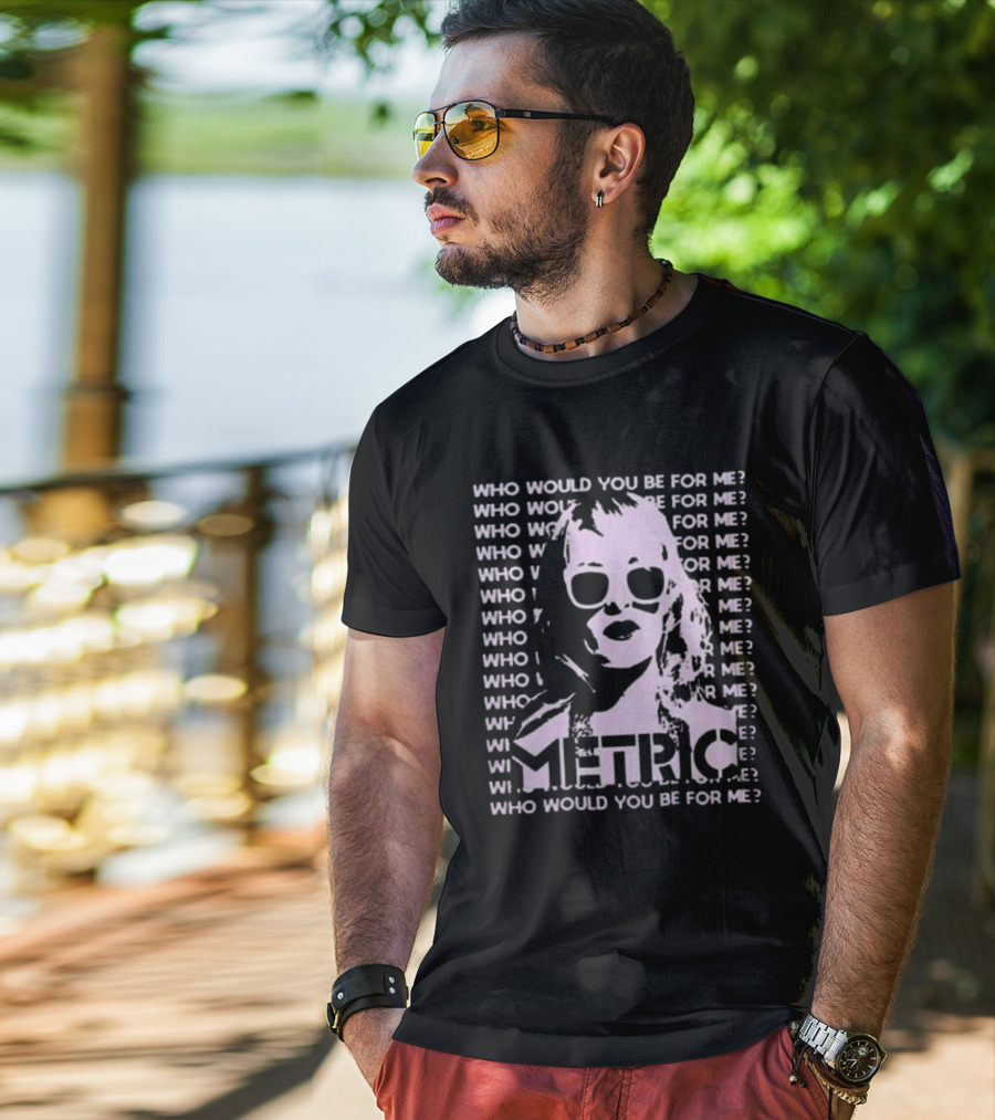 Who Would You Be For Me Metric T-Shirt