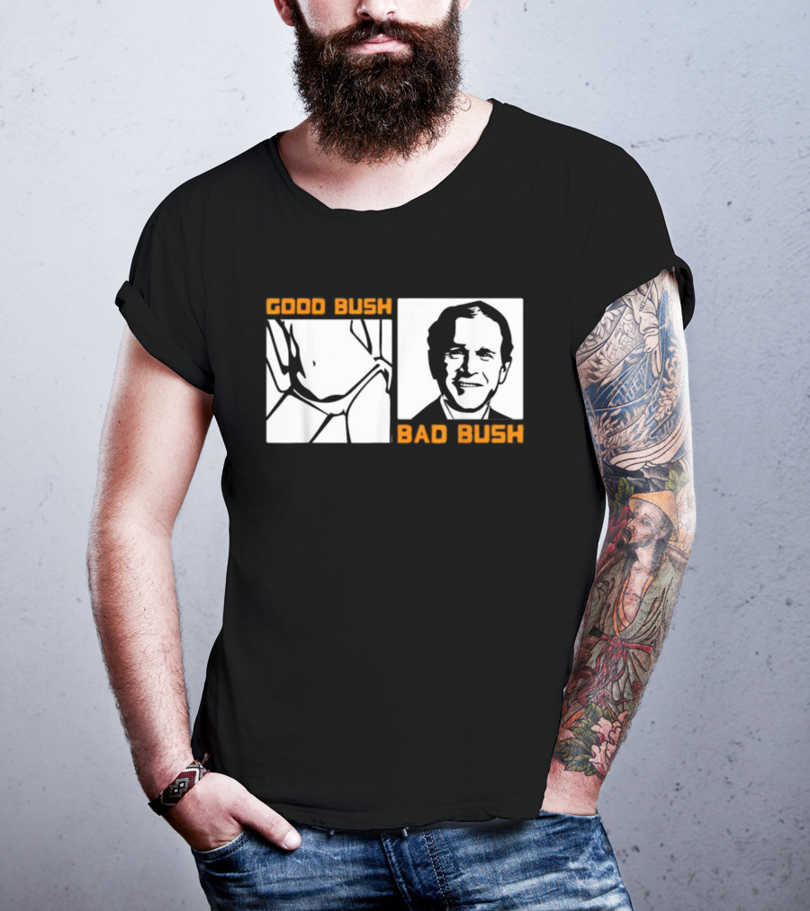 Politic Good Bush Bad Bush Funny George W T-Shirt