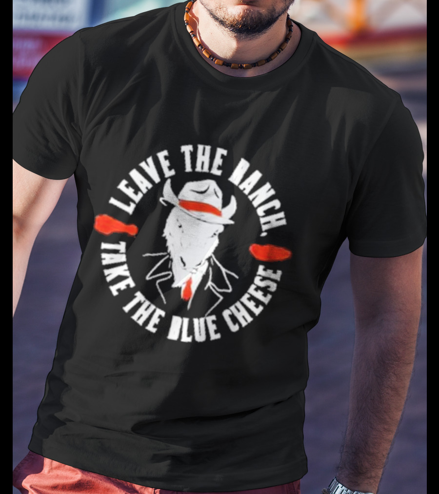 Leave The Ranch Take The Blue Cheese Buffalo Bills Rancher Cowboy Wing T-Shirt