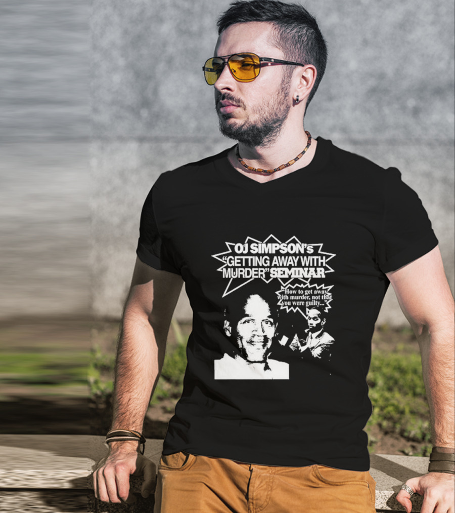 OJ Simpson's Getting Away With Murder Seminar How To Get Away With Murder Not That You Were Guilty T-Shirt