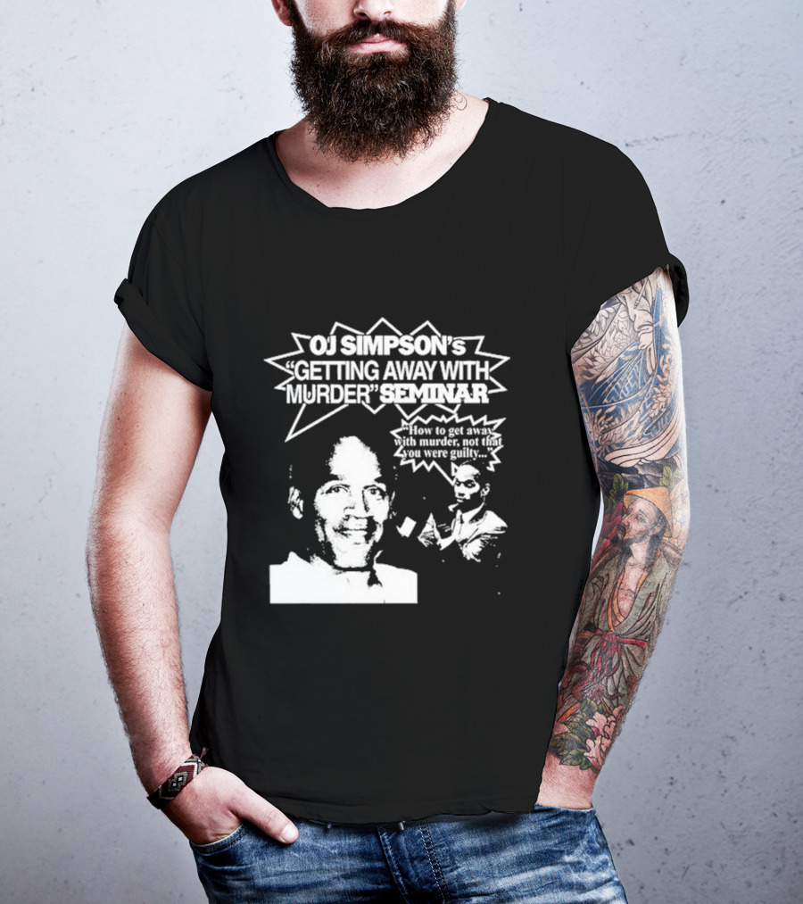 OJ Simpson's Getting Away With Murder Seminar How To Get Away With Murder Not That You Were Guilty T-Shirt