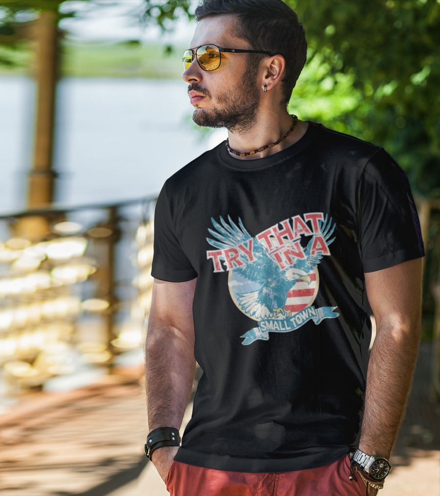 Eagle Try That In A Small Town Circle American Flag Background T-Shirt