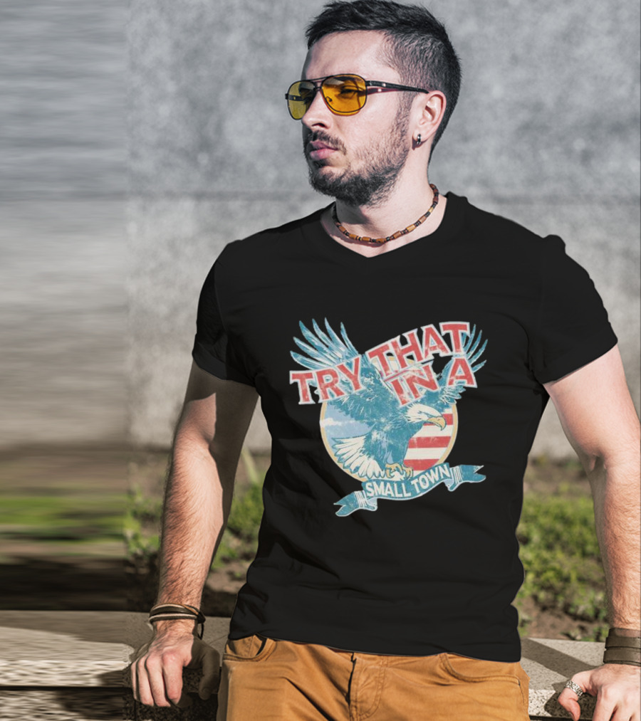 Eagle Try That In A Small Town Circle American Flag Background T-Shirt