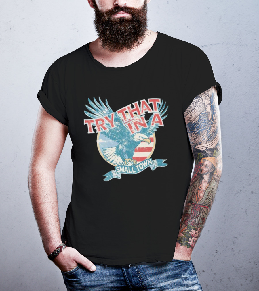 Eagle Try That In A Small Town Circle American Flag Background T-Shirt