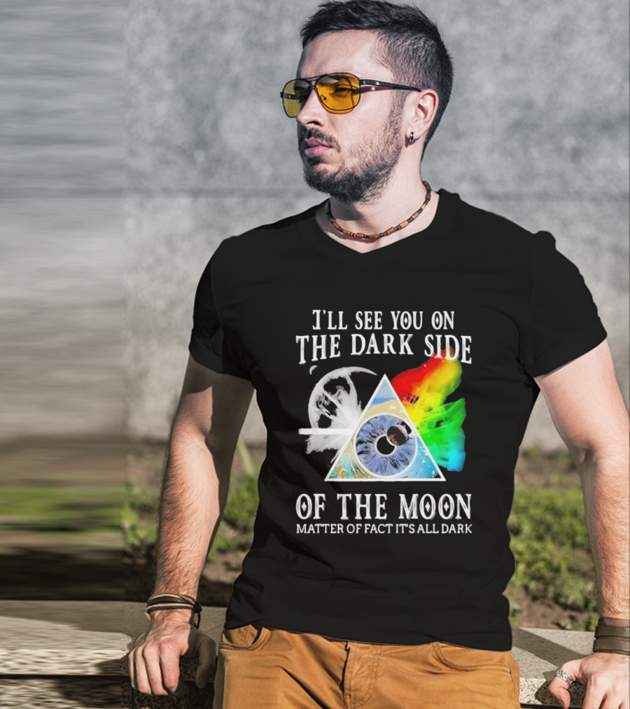 I’ll See You On The Dark Side Of The Moon Matter Of Fact It’s All Dark Prism Eye Rainbow Splash T-Shirt