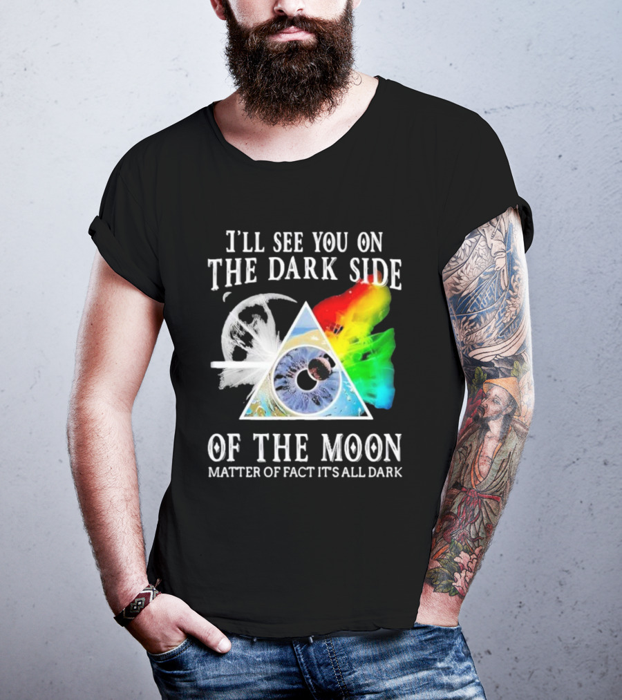 I’ll See You On The Dark Side Of The Moon Matter Of Fact It’s All Dark Prism Eye Rainbow Splash T-Shirt
