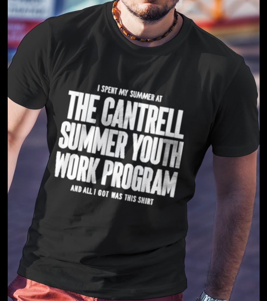 I Spent My Summer At The Cantrell Summer Youth Work Program And All I Got Was This T-Shirt
