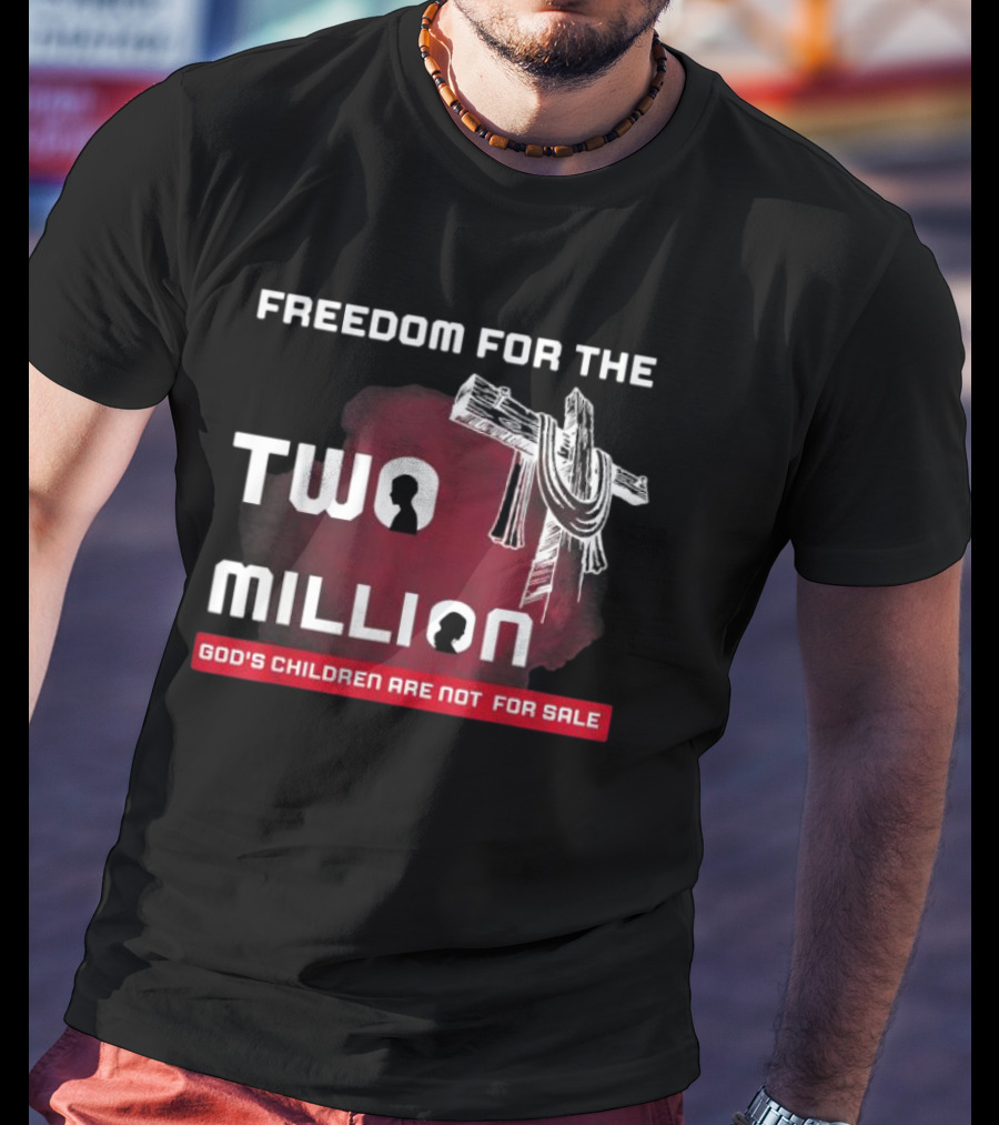 Freedom For The Two Million God's Children Are Not For Sale T-Shirt
