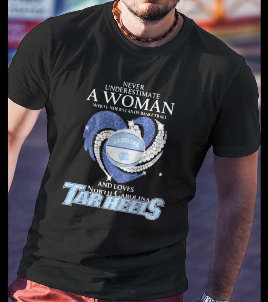 Never Underestimate A Woman Who Understands Basketball And Loves North Carolina Tar Heels Carolina Basketball T-Shirt