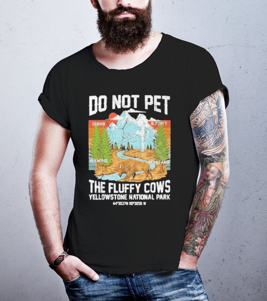 Do Not Pet The Fluffy Cows Yellowstone National Park Idaho Wyoming Montana 44°35'37N 110°32'50W T-Shirt