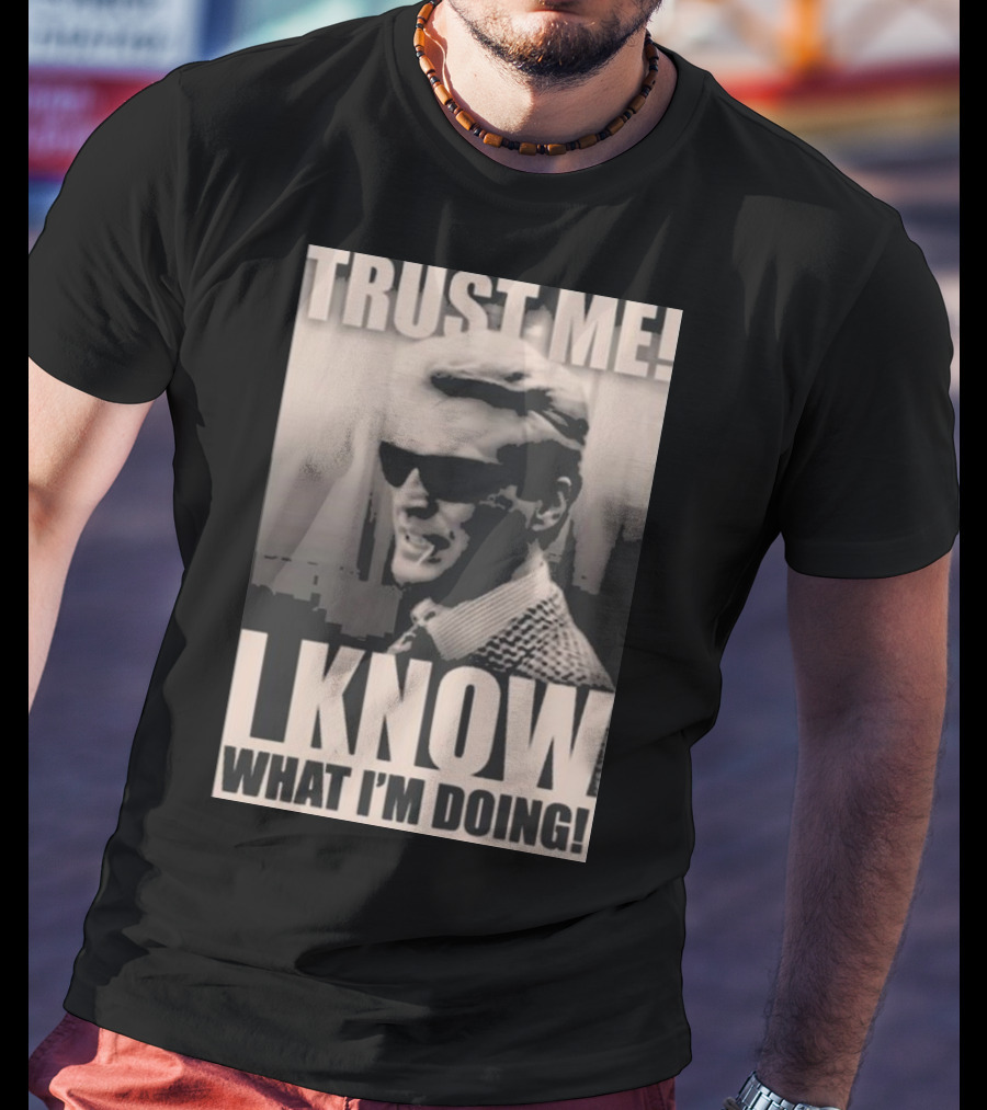 Trust Me I Know What I'm Doing T-Shirt