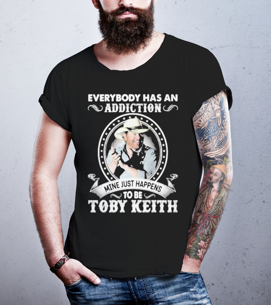 Everybody Has An Addiction Mine Just Happens To Be Toby Keith T-Shirt