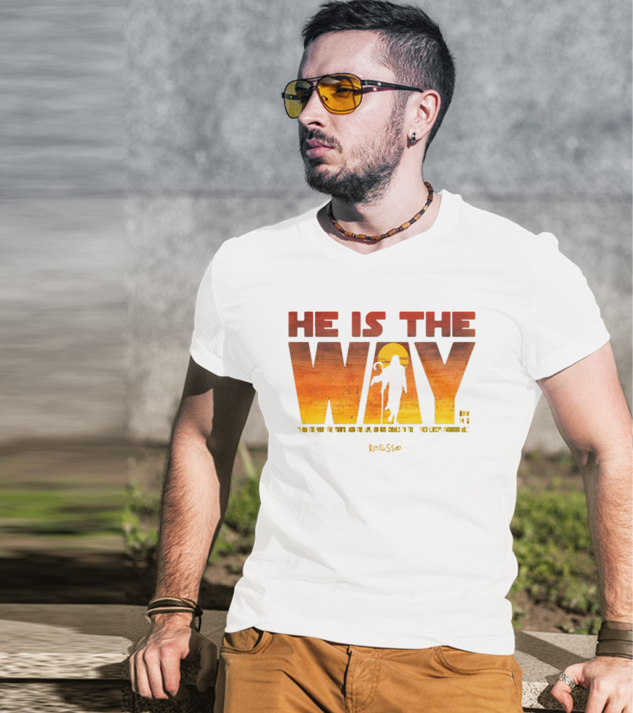 HE IS THE WAY Kerusso John 14:6 I Am The Way The Truth And The Life No One Comes To The Father Except Through Me T-Shirt