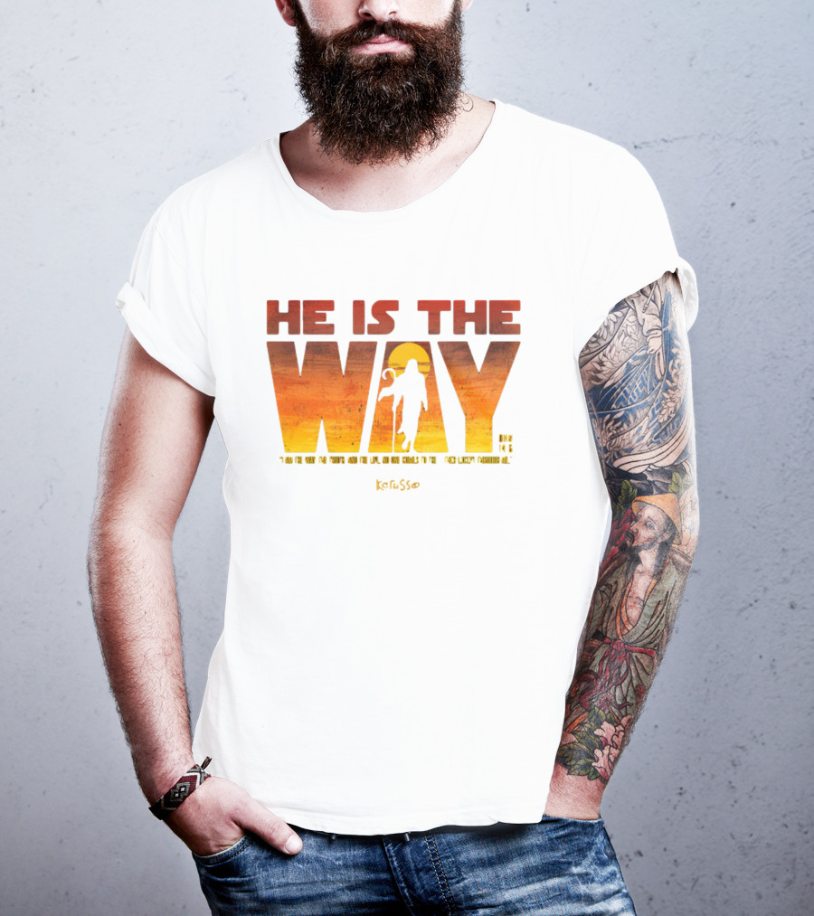HE IS THE WAY Kerusso John 14:6 I Am The Way The Truth And The Life No One Comes To The Father Except Through Me T-Shirt