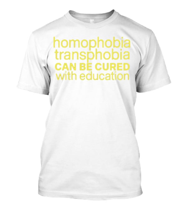 Homophobia Transphobia Can Be Cured With Education Message In Bold Yellow Letters T-Shirt