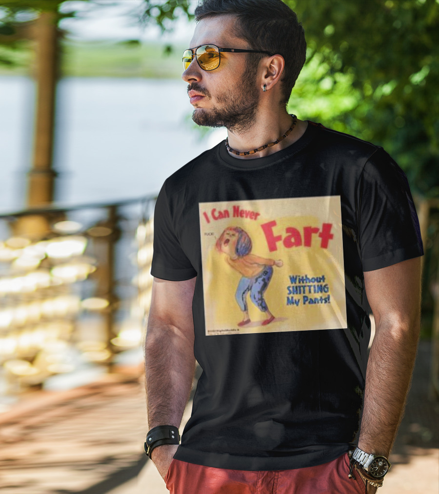 I Can Never Fart Without Shitting My Pants T-Shirt