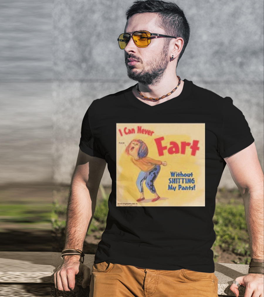 I Can Never Fart Without Shitting My Pants T-Shirt