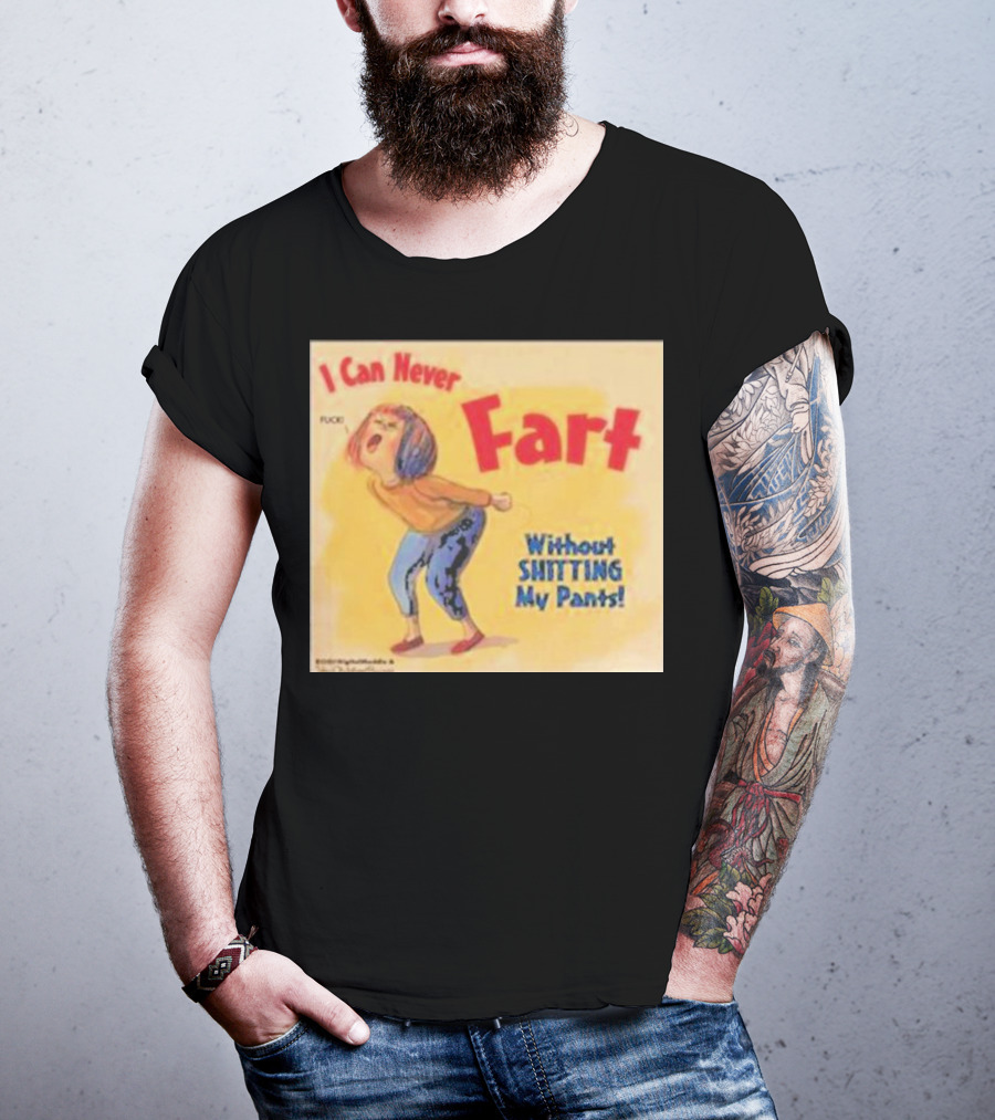 I Can Never Fart Without Shitting My Pants T-Shirt