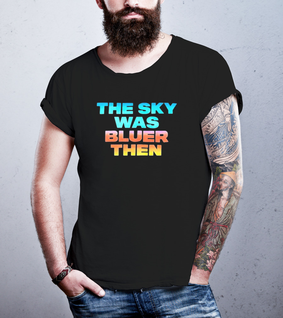 The Sky Was Bluer Then T-Shirt