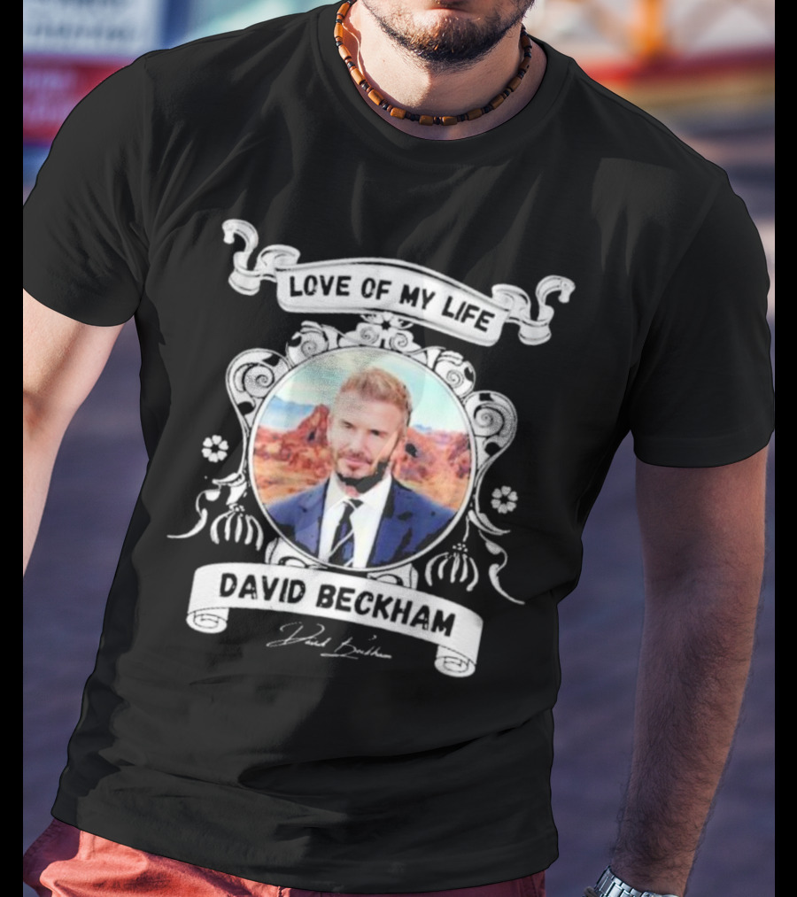 Love Of My Life David Beckham T-Shirt