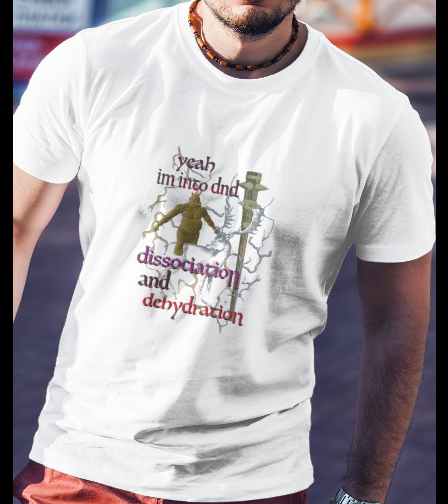 Yeah I'm Into DnD Dissociation And Dehydration Fantasy Elements T-Shirt