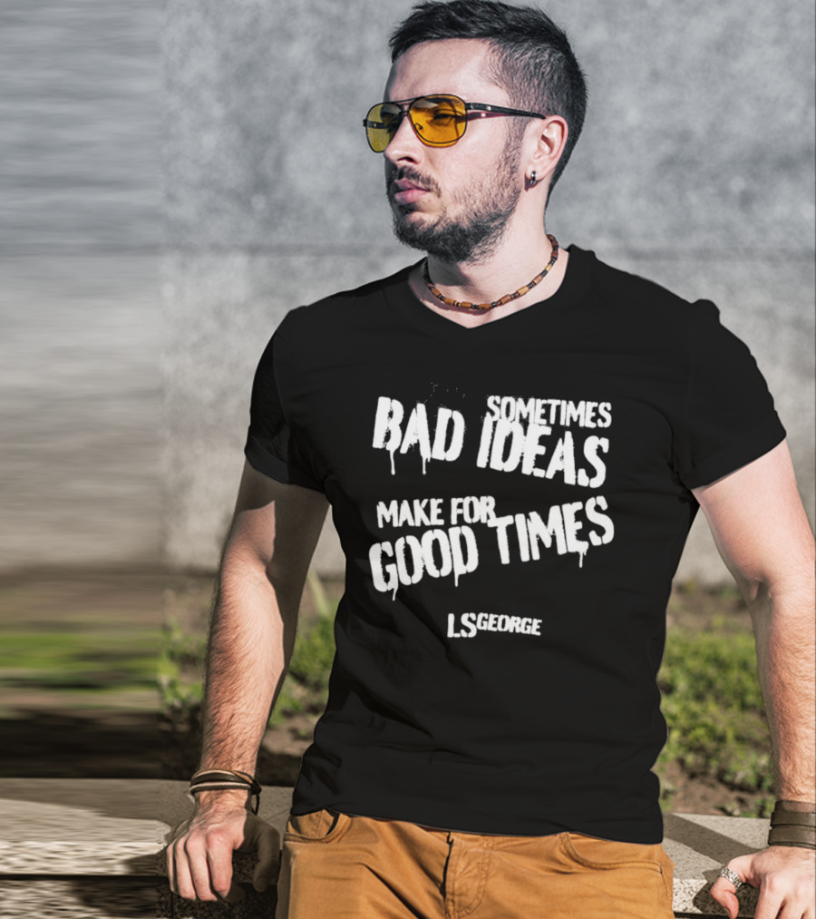 Cleetus McFarland LS George Sometimes Bad Ideas Make For Good Times T-Shirt