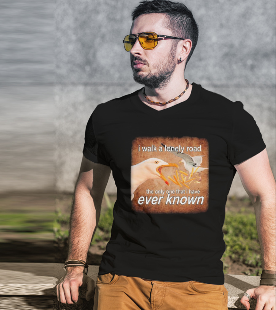 The Only Road I Walk With Seagulls And Fries Ever Known T-Shirt