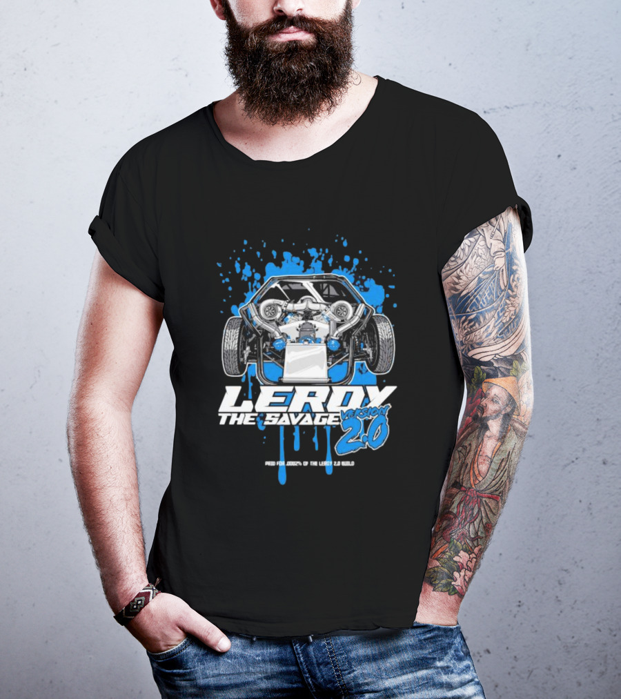 Leroy The Savage Version 2.0 I Paid For .0002 Of The Leroy 2.0 Build T-Shirt