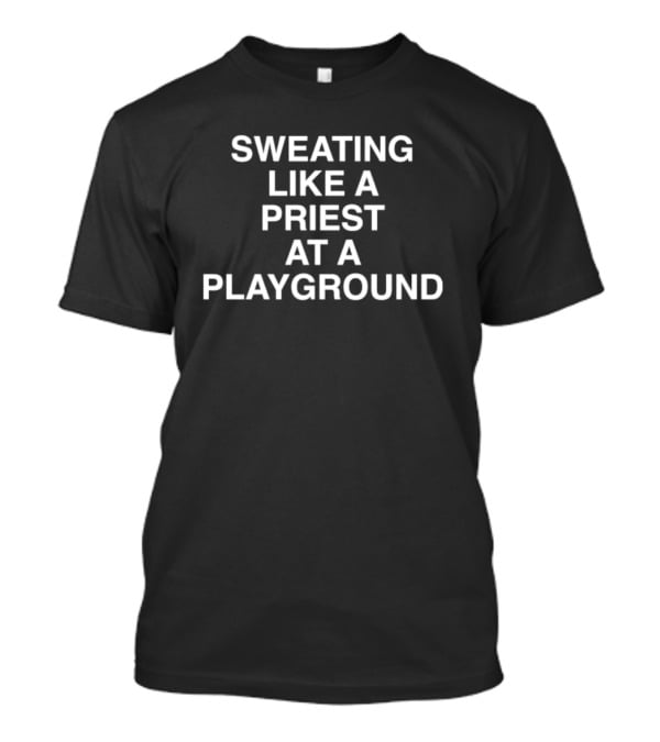 Sweating Like A Priest At A Playground T-Shirt