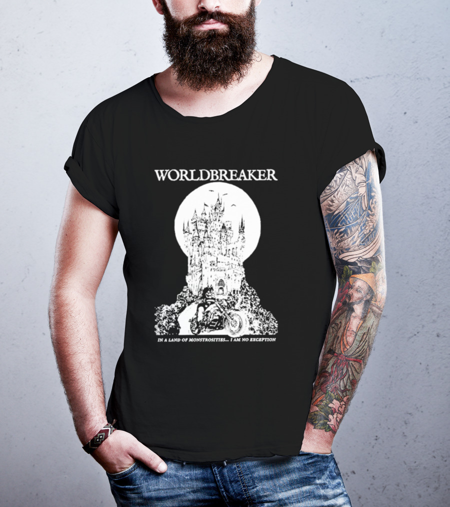 Worldbreaker Castle Biker In A Land Of Monstrosities I Am No Exception T-Shirt